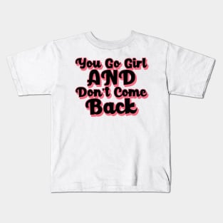 You Go Girl And Dont Come Back. Motivational Girl Power Saying. Kids T-Shirt